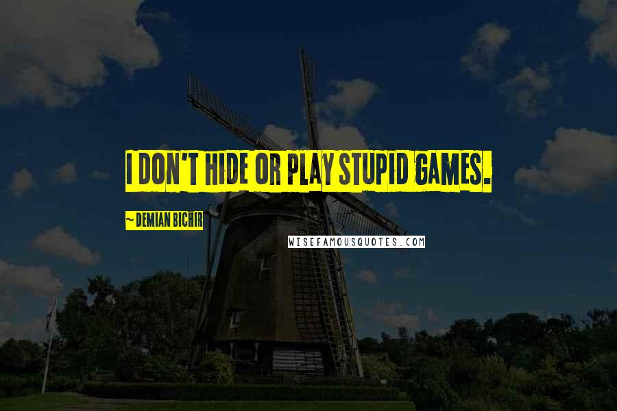 Demian Bichir Quotes: I don't hide or play stupid games.