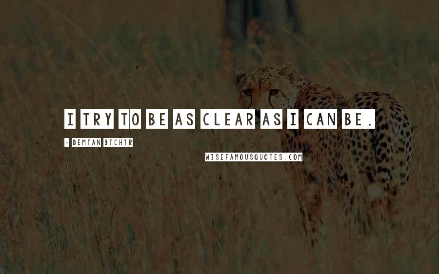 Demian Bichir Quotes: I try to be as clear as I can be.