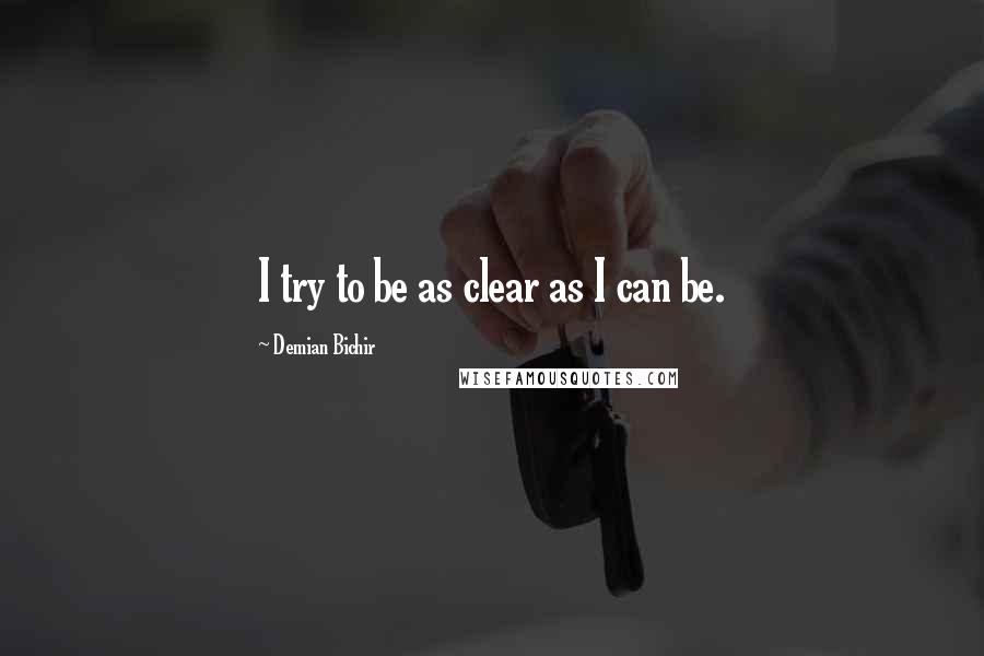 Demian Bichir Quotes: I try to be as clear as I can be.