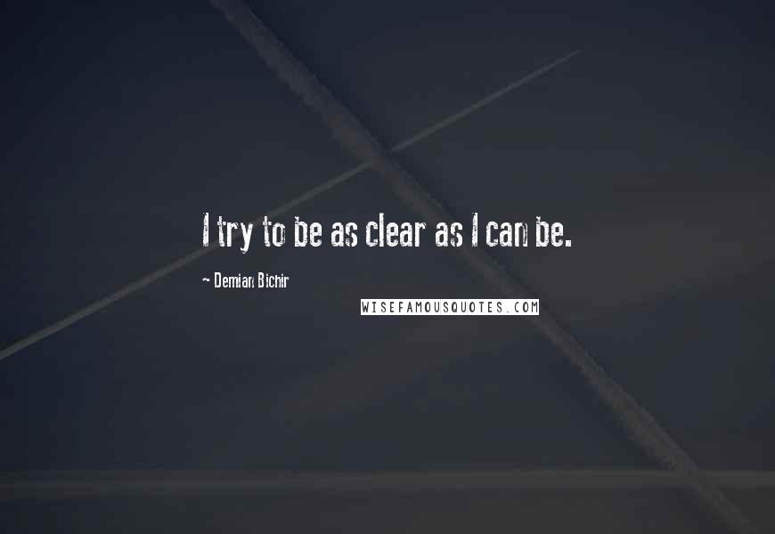 Demian Bichir Quotes: I try to be as clear as I can be.