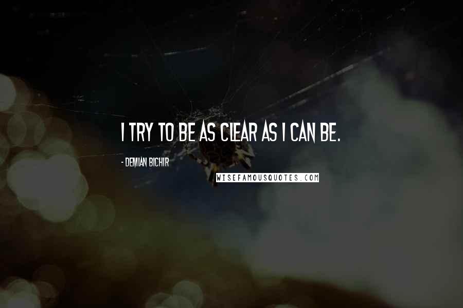 Demian Bichir Quotes: I try to be as clear as I can be.