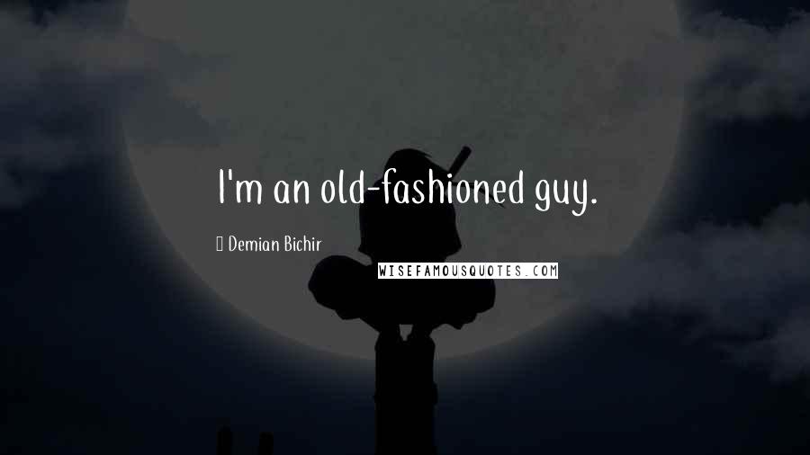 Demian Bichir Quotes: I'm an old-fashioned guy.