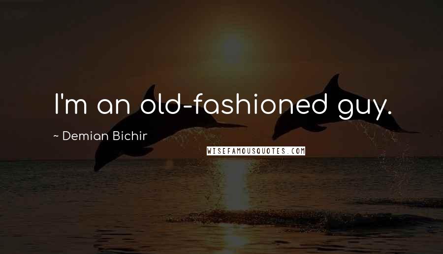 Demian Bichir Quotes: I'm an old-fashioned guy.