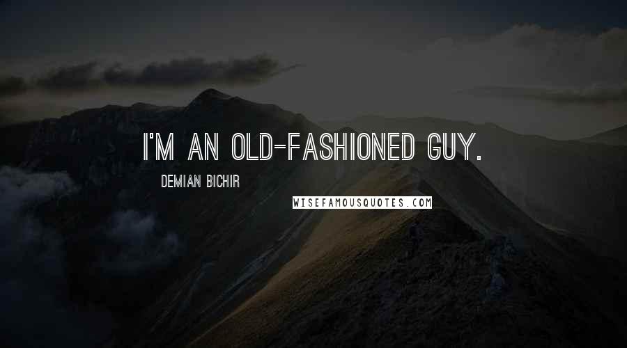 Demian Bichir Quotes: I'm an old-fashioned guy.