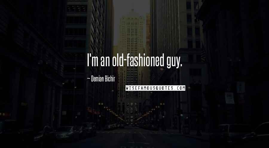 Demian Bichir Quotes: I'm an old-fashioned guy.