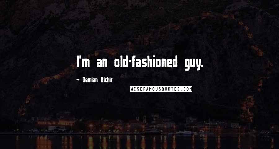 Demian Bichir Quotes: I'm an old-fashioned guy.