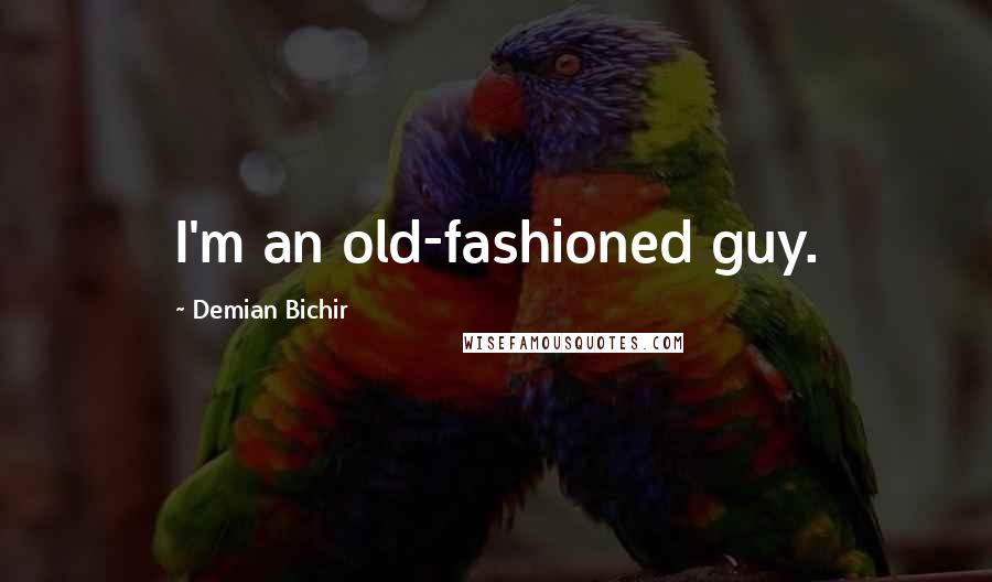 Demian Bichir Quotes: I'm an old-fashioned guy.