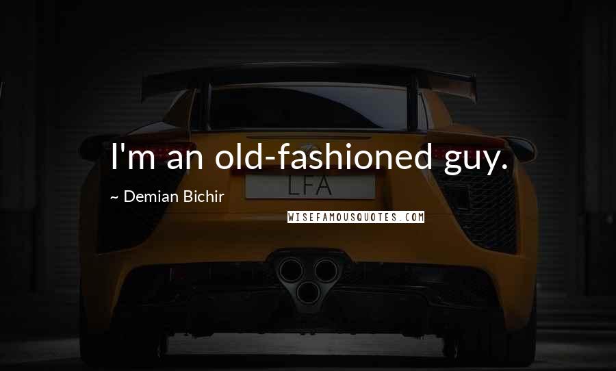 Demian Bichir Quotes: I'm an old-fashioned guy.