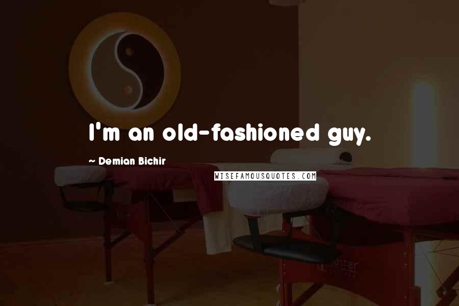 Demian Bichir Quotes: I'm an old-fashioned guy.