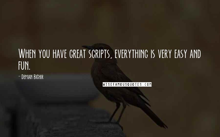 Demian Bichir Quotes: When you have great scripts, everything is very easy and fun.