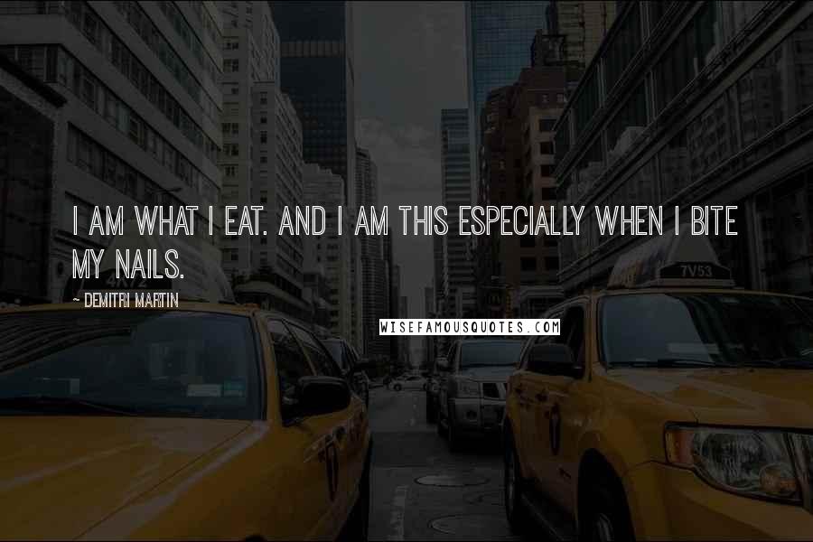 Demitri Martin Quotes: I am what I eat. And I am this especially when I bite my nails.