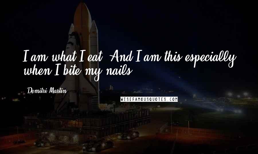 Demitri Martin Quotes: I am what I eat. And I am this especially when I bite my nails.