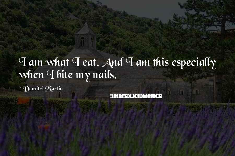 Demitri Martin Quotes: I am what I eat. And I am this especially when I bite my nails.