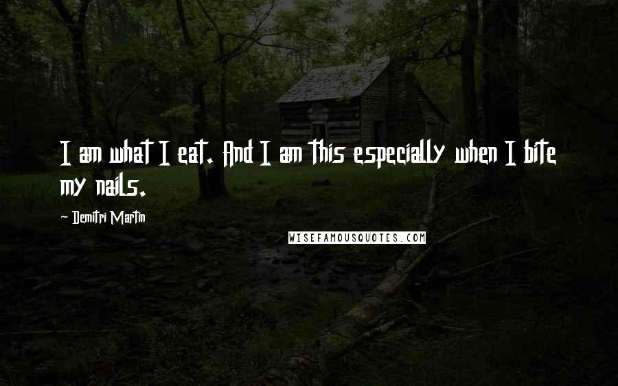 Demitri Martin Quotes: I am what I eat. And I am this especially when I bite my nails.