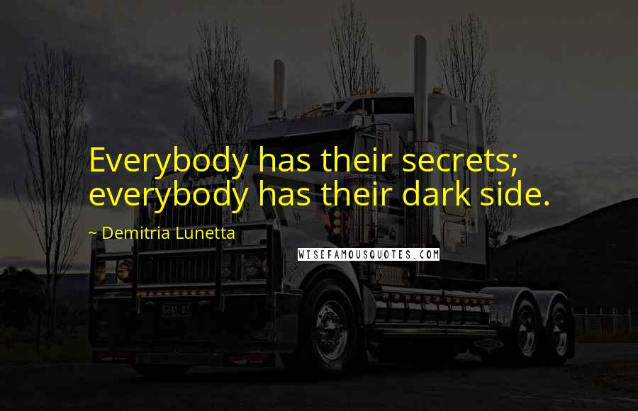 Demitria Lunetta Quotes: Everybody has their secrets; everybody has their dark side.