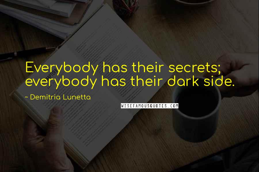 Demitria Lunetta Quotes: Everybody has their secrets; everybody has their dark side.