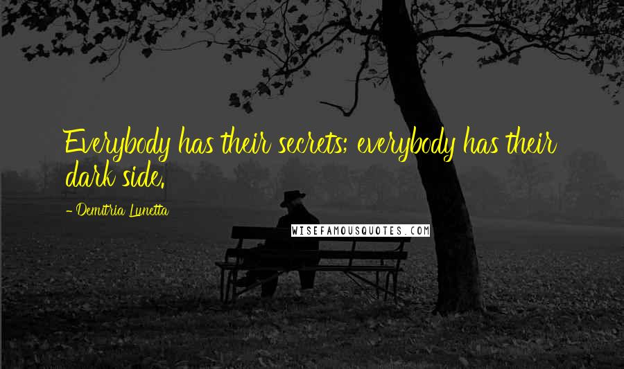 Demitria Lunetta Quotes: Everybody has their secrets; everybody has their dark side.