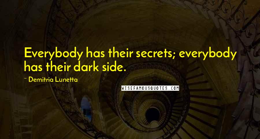 Demitria Lunetta Quotes: Everybody has their secrets; everybody has their dark side.