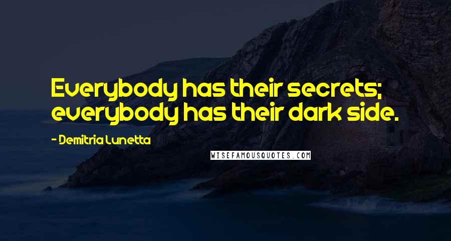 Demitria Lunetta Quotes: Everybody has their secrets; everybody has their dark side.