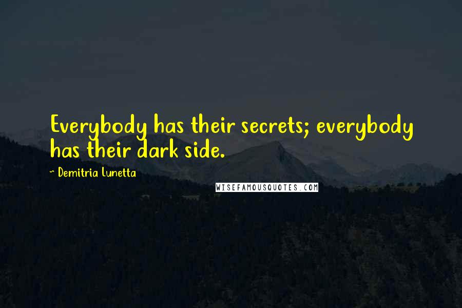 Demitria Lunetta Quotes: Everybody has their secrets; everybody has their dark side.