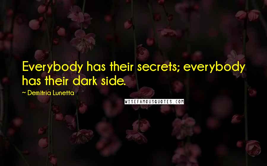 Demitria Lunetta Quotes: Everybody has their secrets; everybody has their dark side.