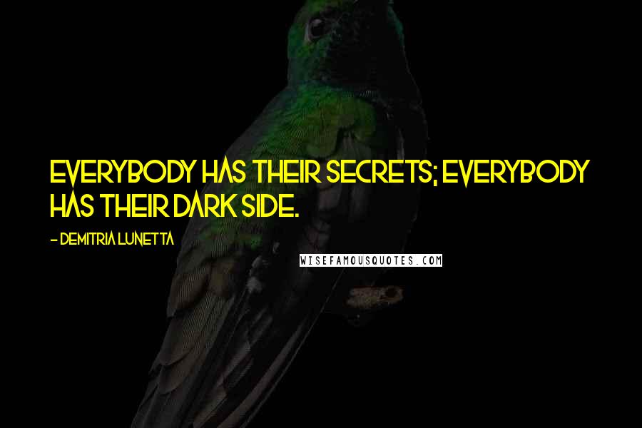 Demitria Lunetta Quotes: Everybody has their secrets; everybody has their dark side.