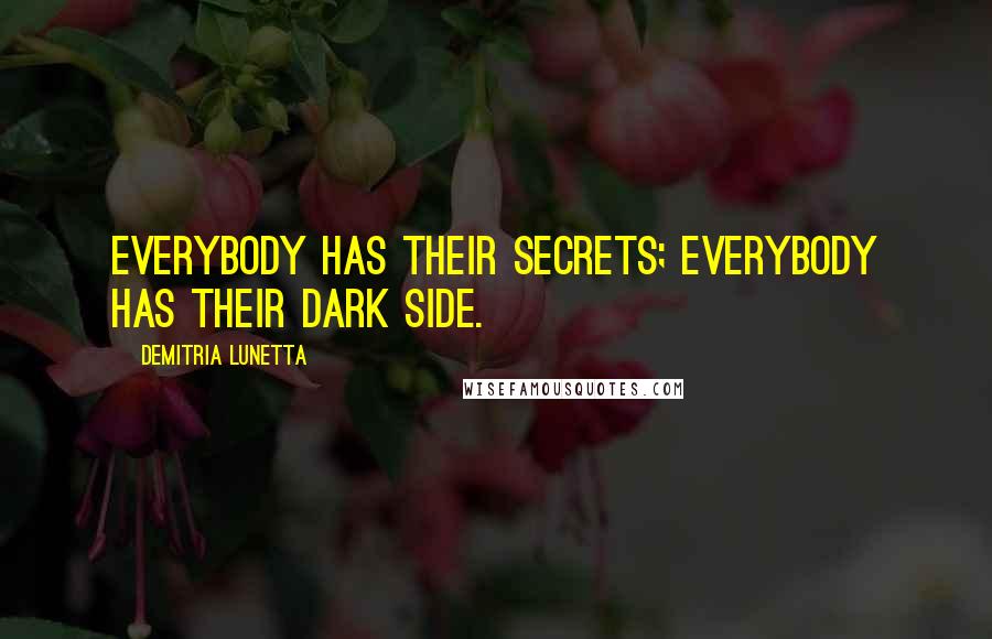 Demitria Lunetta Quotes: Everybody has their secrets; everybody has their dark side.