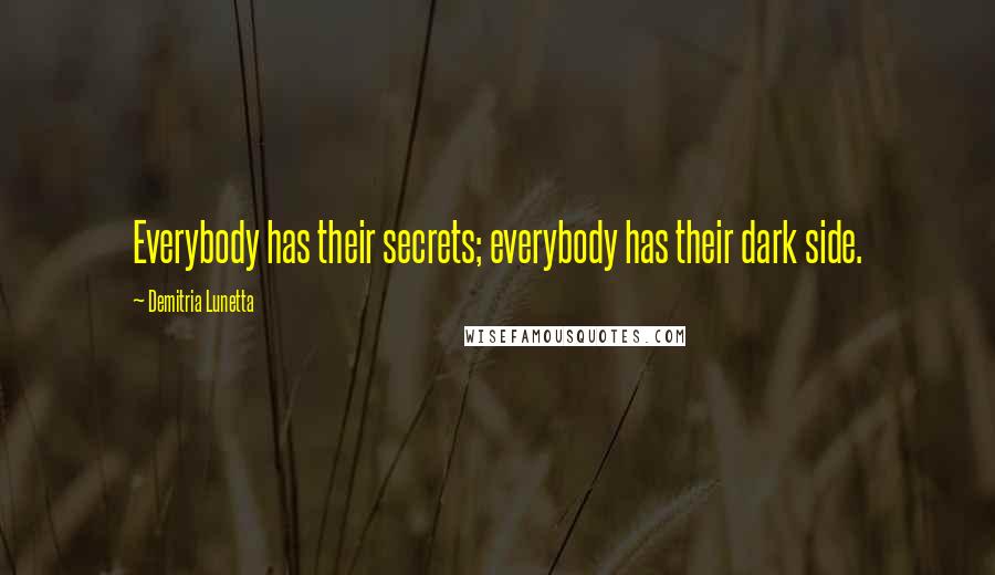 Demitria Lunetta Quotes: Everybody has their secrets; everybody has their dark side.