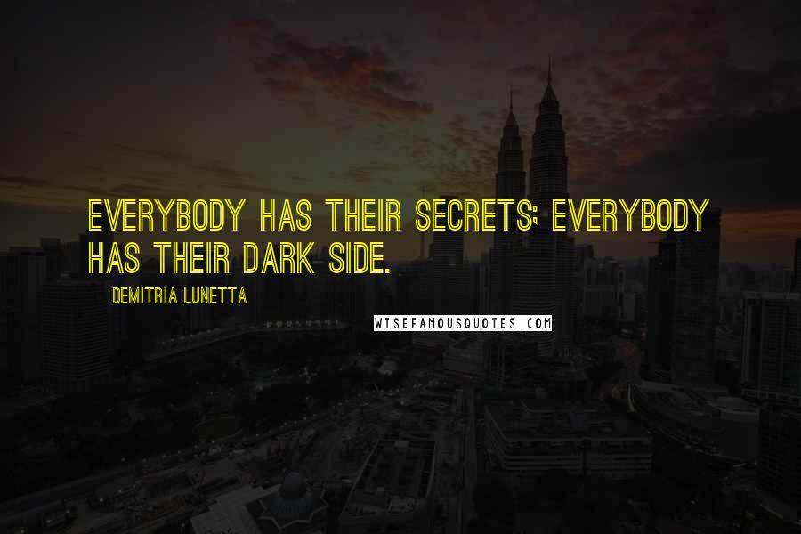 Demitria Lunetta Quotes: Everybody has their secrets; everybody has their dark side.