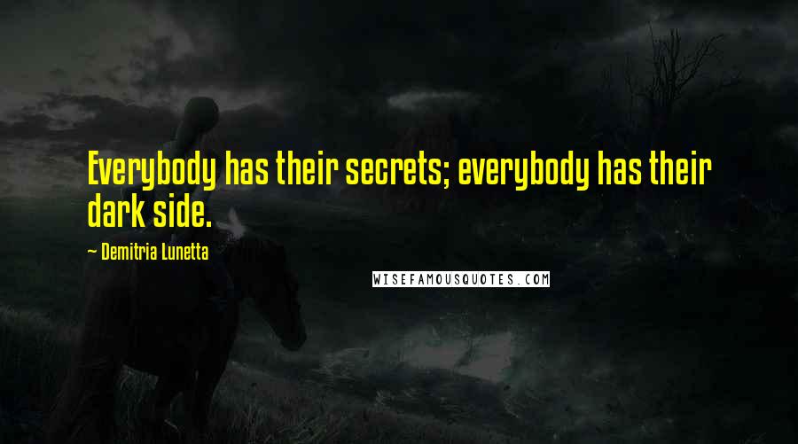 Demitria Lunetta Quotes: Everybody has their secrets; everybody has their dark side.