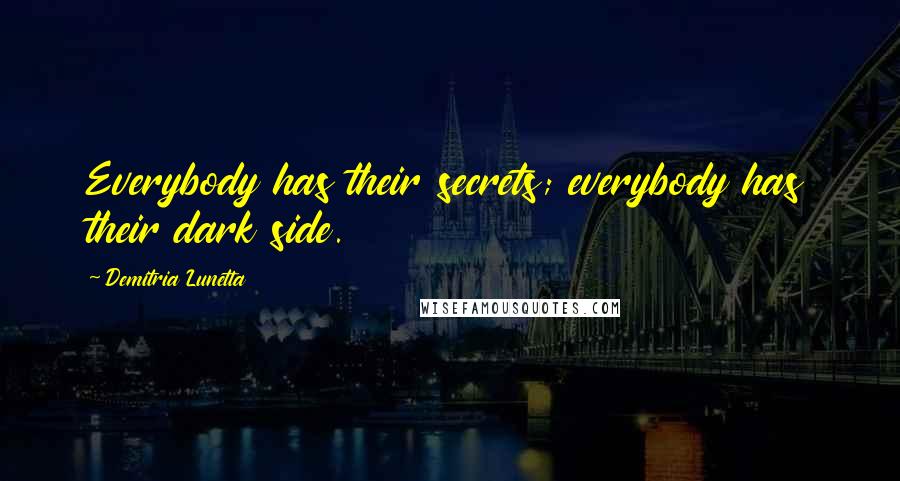 Demitria Lunetta Quotes: Everybody has their secrets; everybody has their dark side.