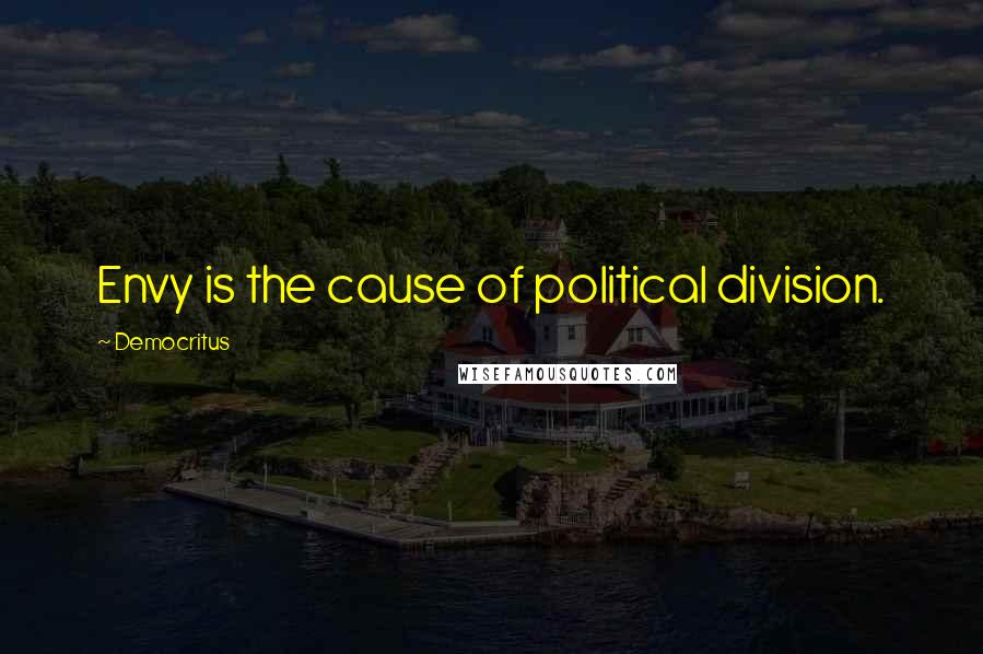 Democritus Quotes: Envy is the cause of political division.