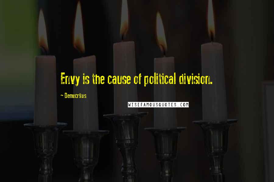 Democritus Quotes: Envy is the cause of political division.