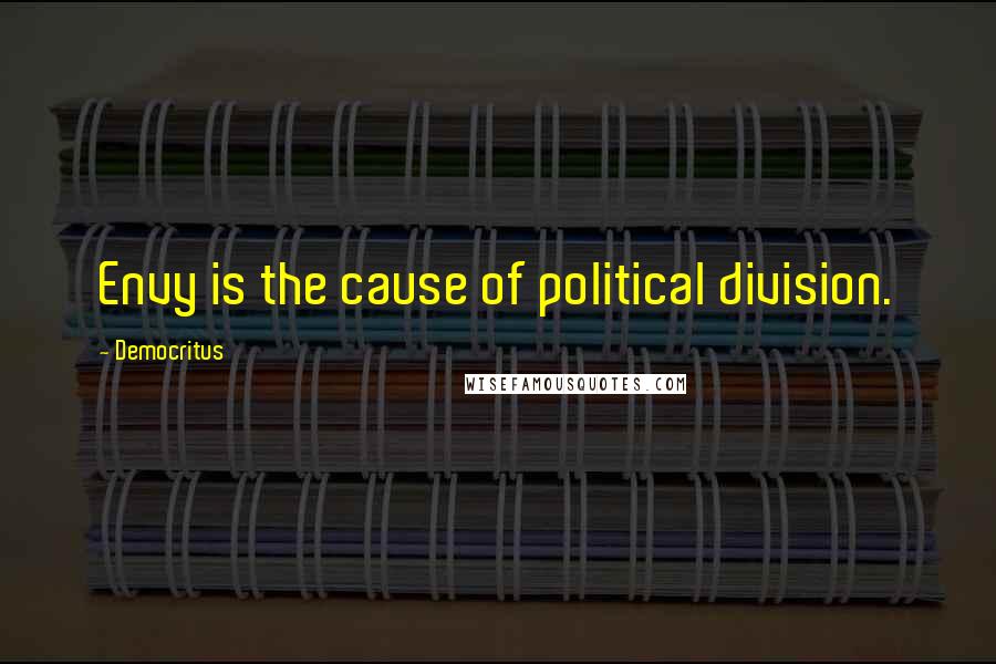 Democritus Quotes: Envy is the cause of political division.