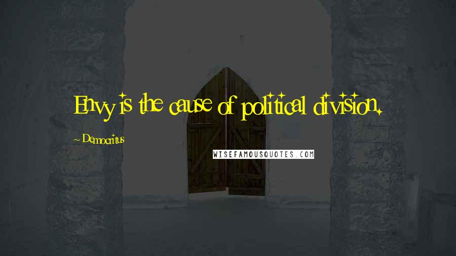Democritus Quotes: Envy is the cause of political division.
