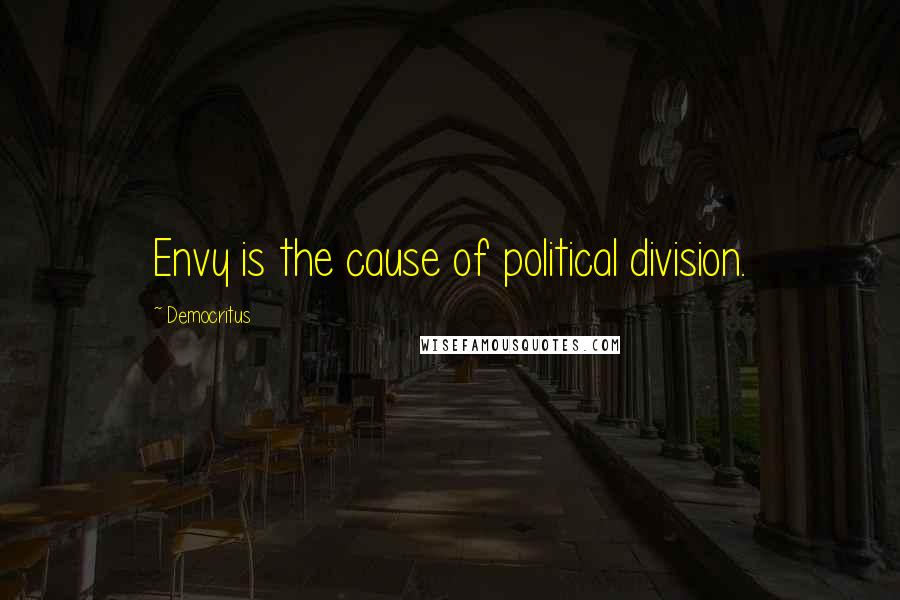 Democritus Quotes: Envy is the cause of political division.