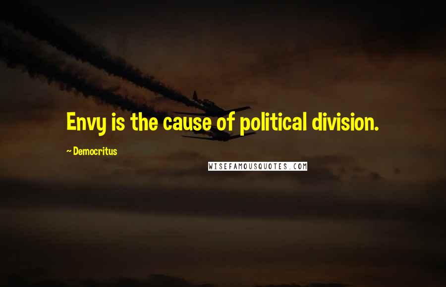 Democritus Quotes: Envy is the cause of political division.
