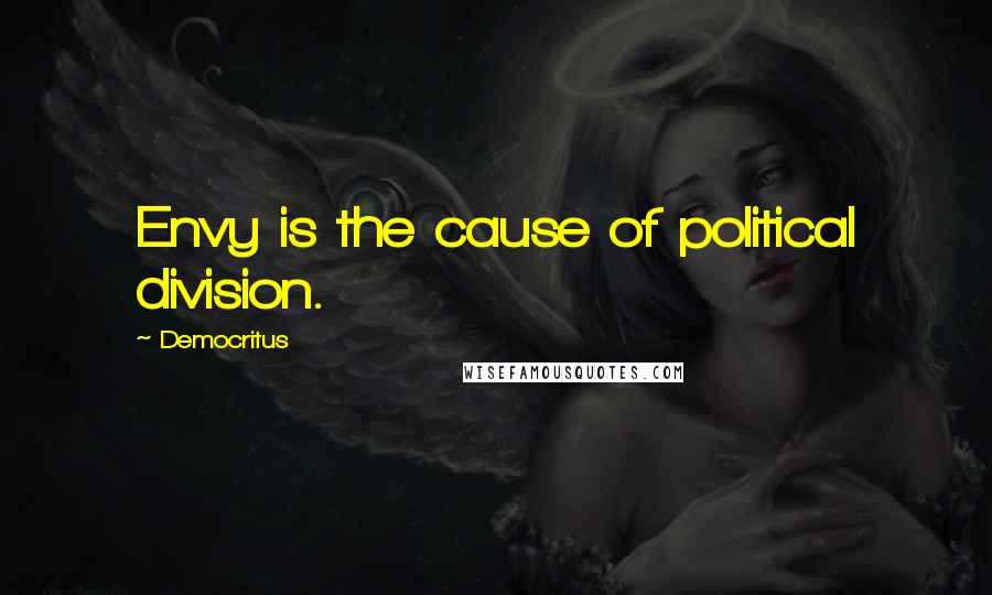 Democritus Quotes: Envy is the cause of political division.