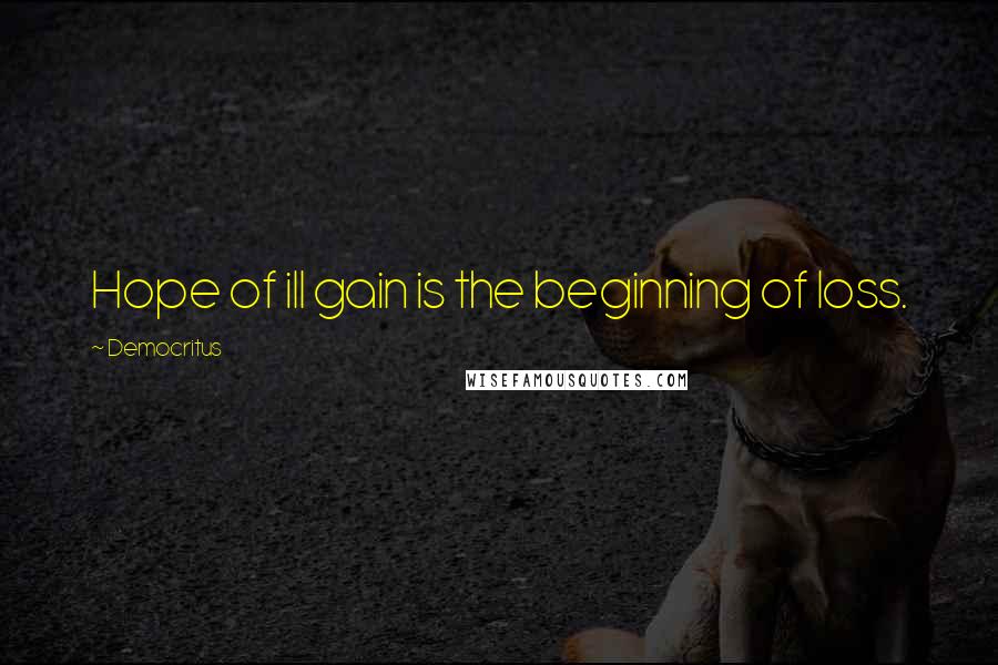 Democritus Quotes: Hope of ill gain is the beginning of loss.