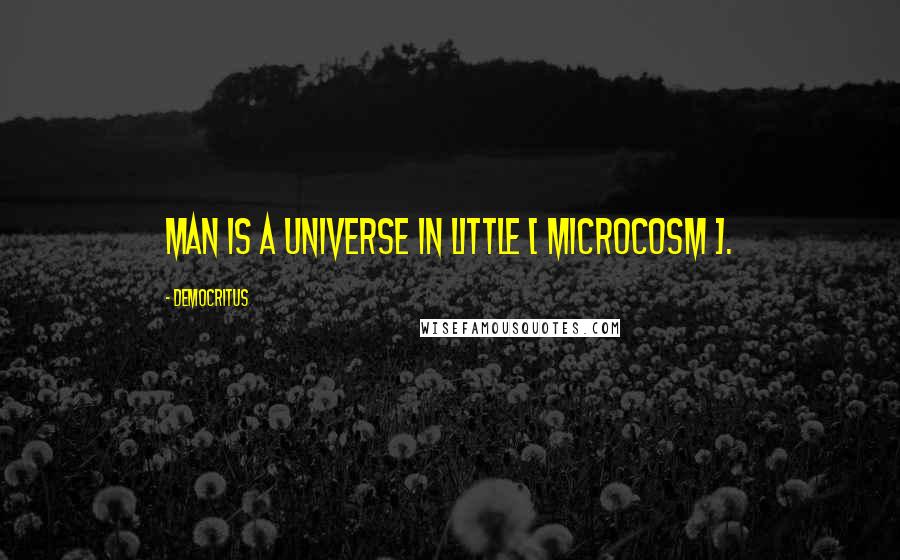 Democritus Quotes: Man is a universe in little [ Microcosm ].