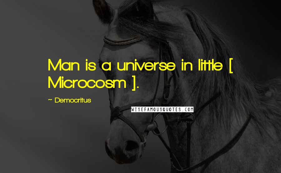 Democritus Quotes: Man is a universe in little [ Microcosm ].