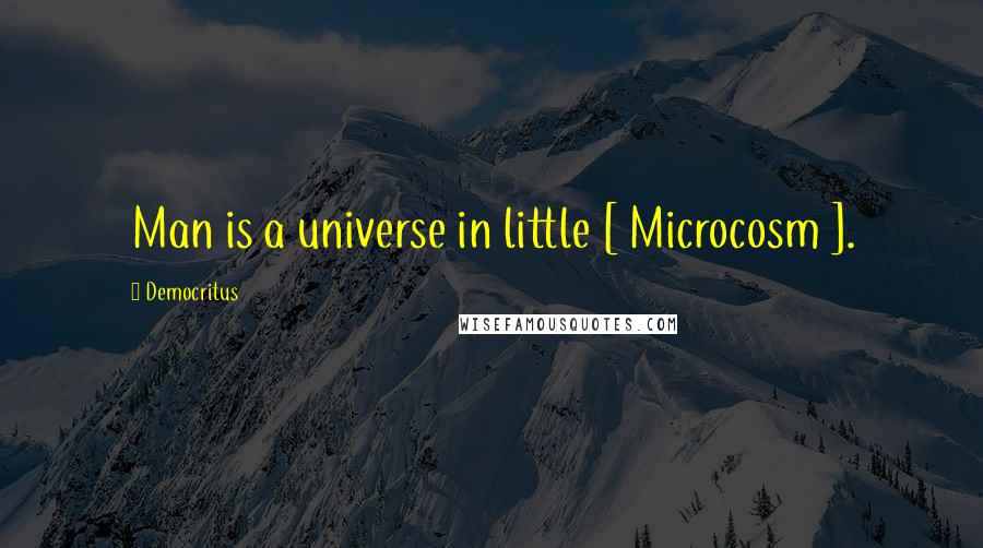 Democritus Quotes: Man is a universe in little [ Microcosm ].