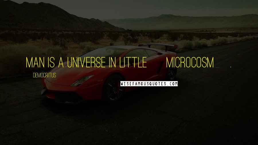 Democritus Quotes: Man is a universe in little [ Microcosm ].