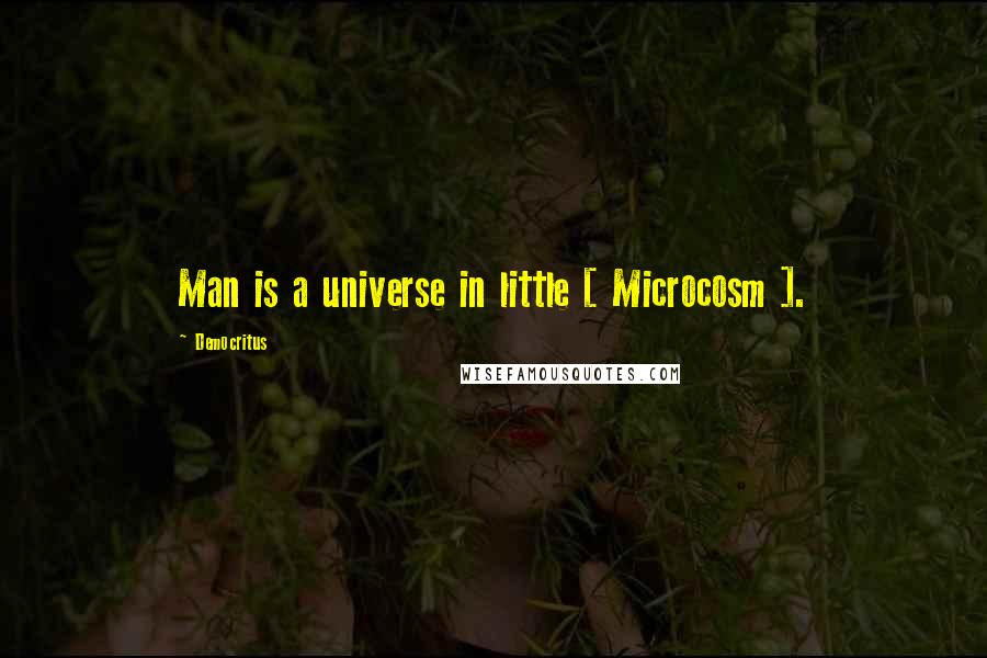 Democritus Quotes: Man is a universe in little [ Microcosm ].