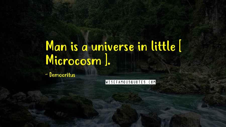 Democritus Quotes: Man is a universe in little [ Microcosm ].