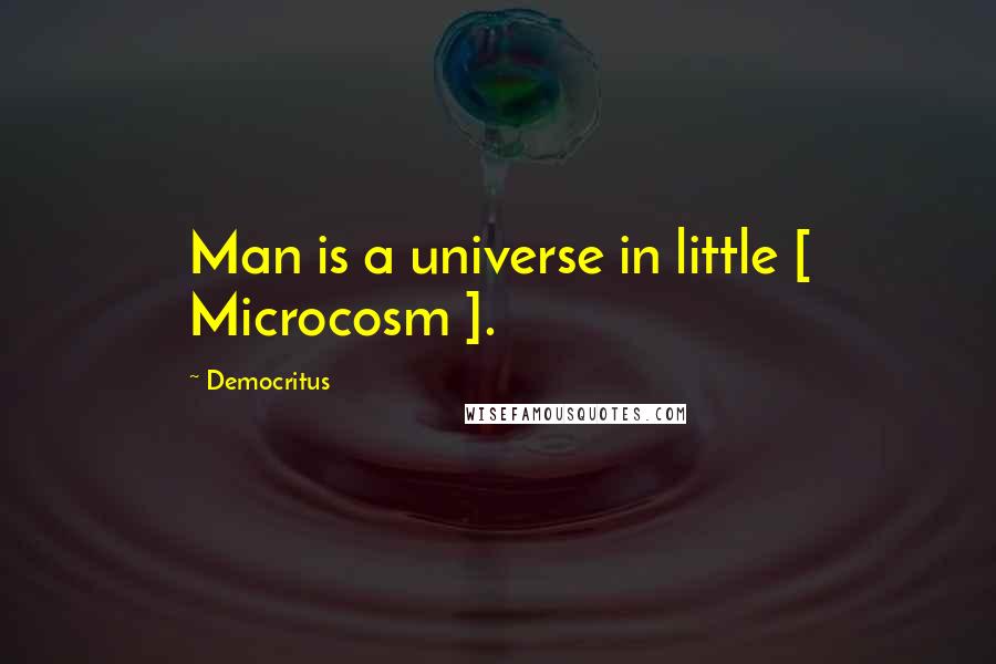 Democritus Quotes: Man is a universe in little [ Microcosm ].