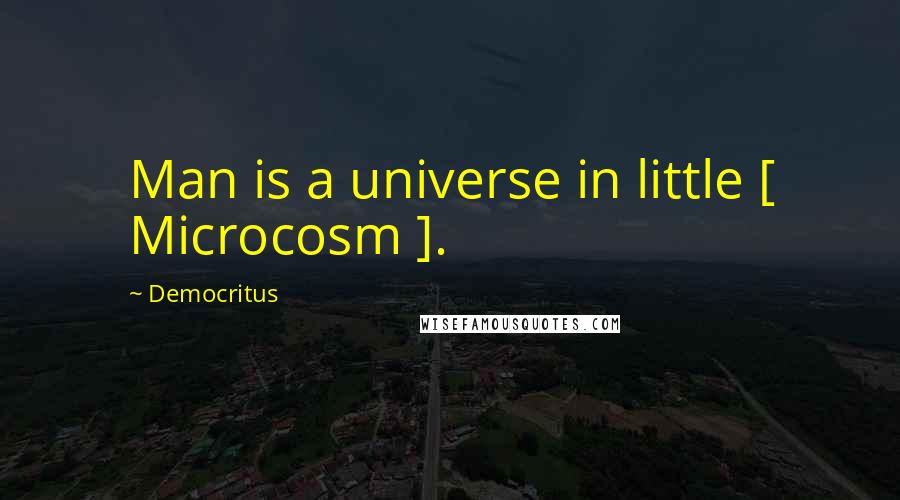 Democritus Quotes: Man is a universe in little [ Microcosm ].