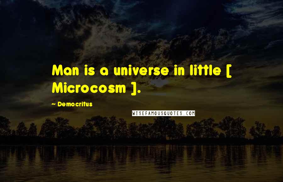 Democritus Quotes: Man is a universe in little [ Microcosm ].