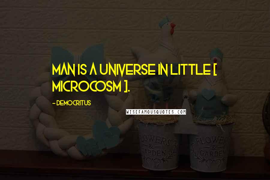 Democritus Quotes: Man is a universe in little [ Microcosm ].