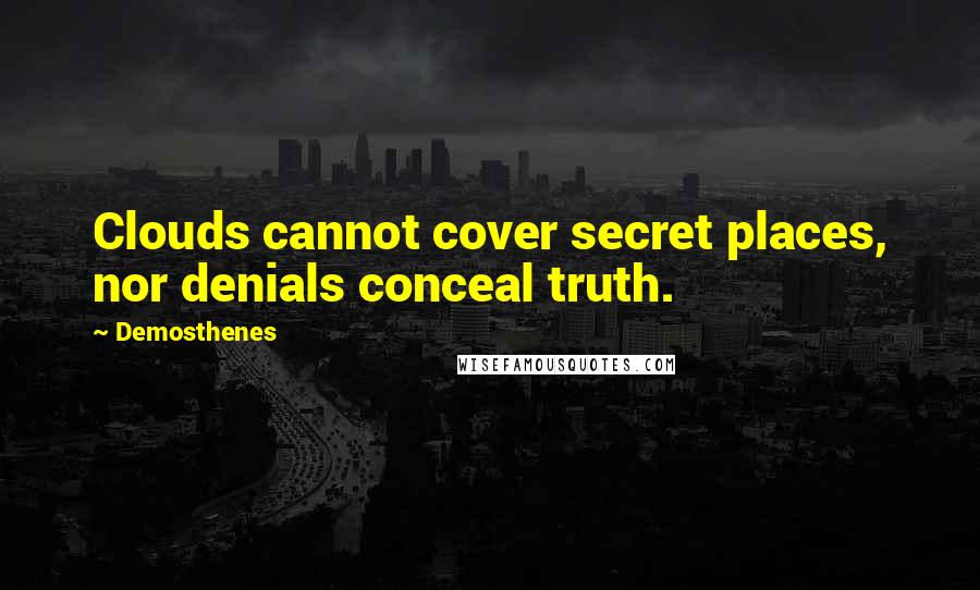 Demosthenes Quotes: Clouds cannot cover secret places, nor denials conceal truth.